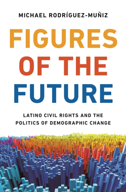 Figures of the Future : Latino Civil Rights and the Politics of Demographic Change, EPUB eBook