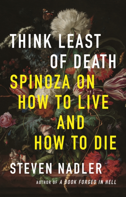 Think Least of Death : Spinoza on How to Live and How to Die, EPUB eBook