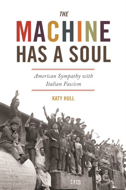 The Machine Has a Soul : American Sympathy with Italian Fascism, EPUB eBook