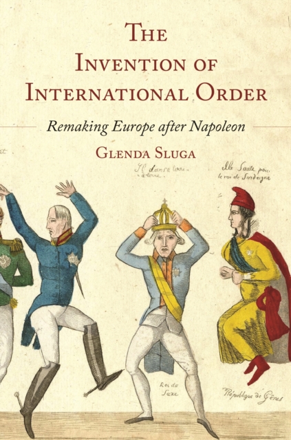 The Invention of International Order : Remaking Europe after Napoleon, Hardback Book