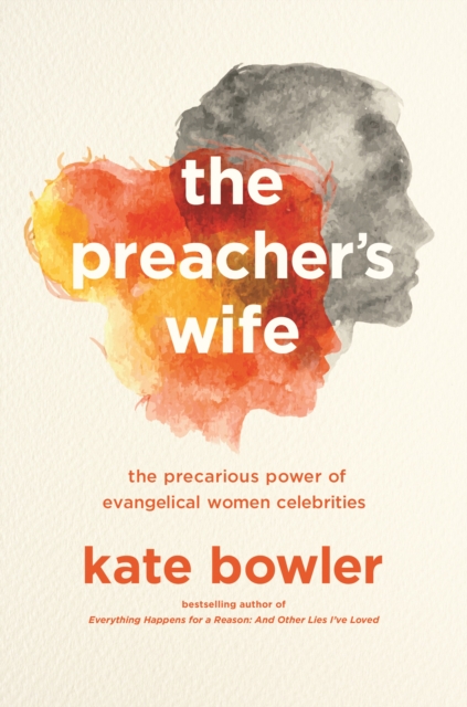 The Preacher's Wife : The Precarious Power of Evangelical Women Celebrities, Paperback / softback Book