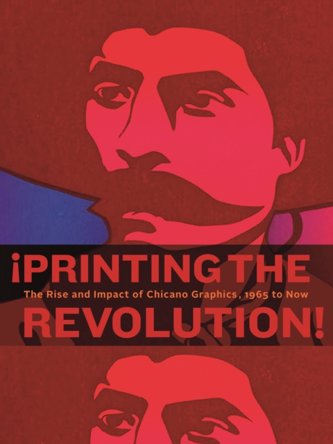 ¡Printing the Revolution! : The Rise and Impact of Chicano Graphics, 1965 to Now, Paperback / softback Book