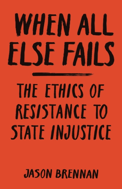 When All Else Fails : The Ethics of Resistance to State Injustice, Paperback / softback Book