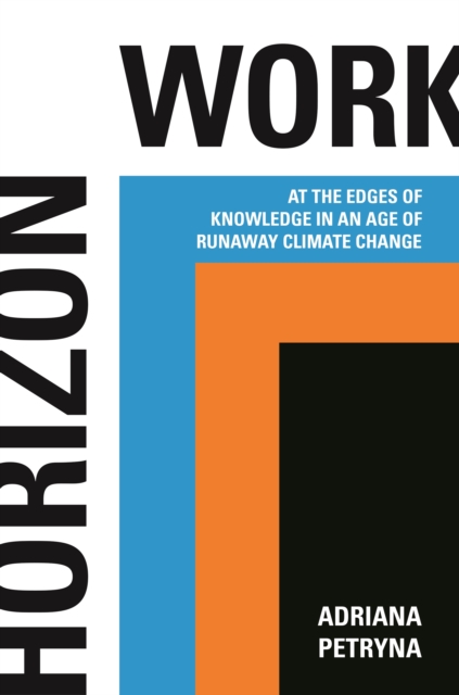 Horizon Work : At the Edges of Knowledge in an Age of Runaway Climate Change, Hardback Book