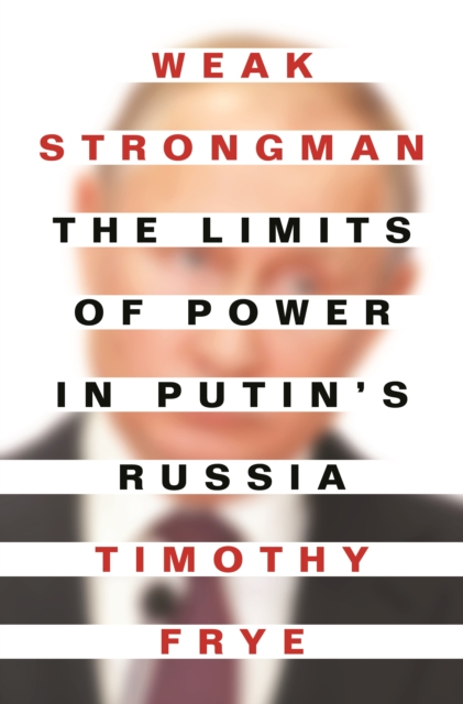 Weak Strongman : The Limits of Power in Putin's Russia, Hardback Book