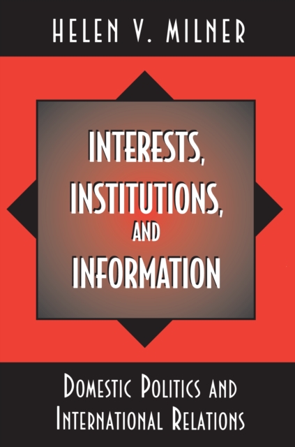 Interests, Institutions, and Information : Domestic Politics and International Relations, EPUB eBook
