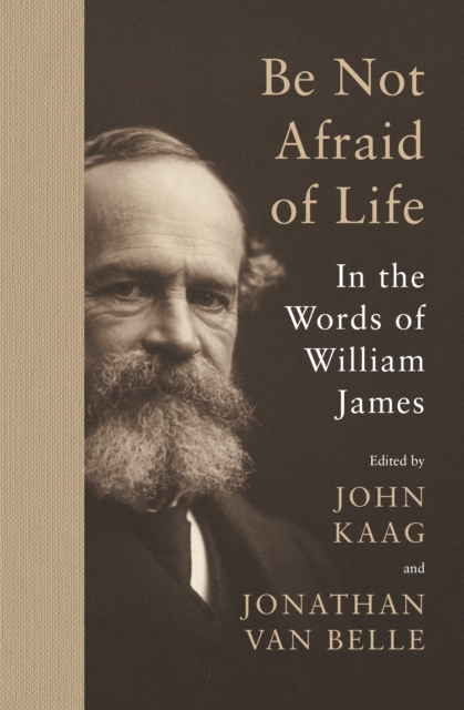 Be Not Afraid of Life : In the Words of William James, Paperback / softback Book