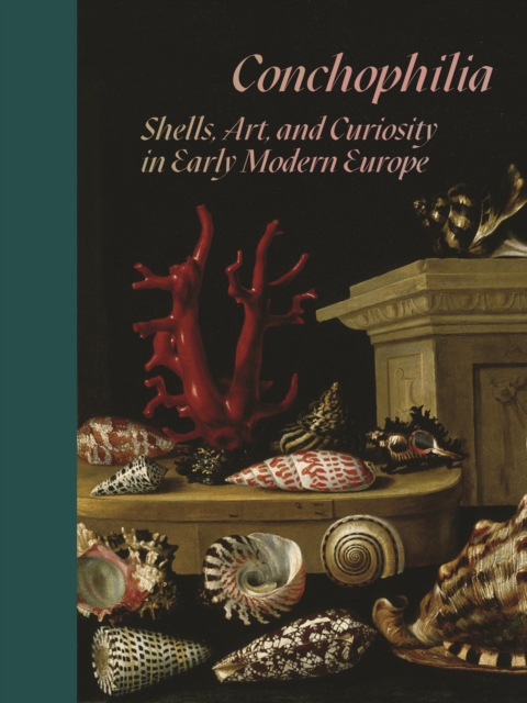 Conchophilia : Shells, Art, and Curiosity in Early Modern Europe, Hardback Book
