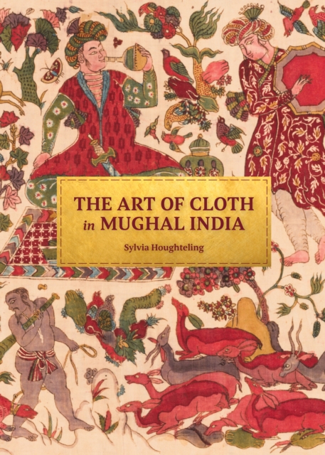 The Art of Cloth in Mughal India, Hardback Book