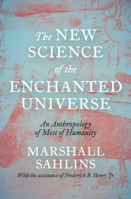 The New Science of the Enchanted Universe : An Anthropology of Most of Humanity, Hardback Book