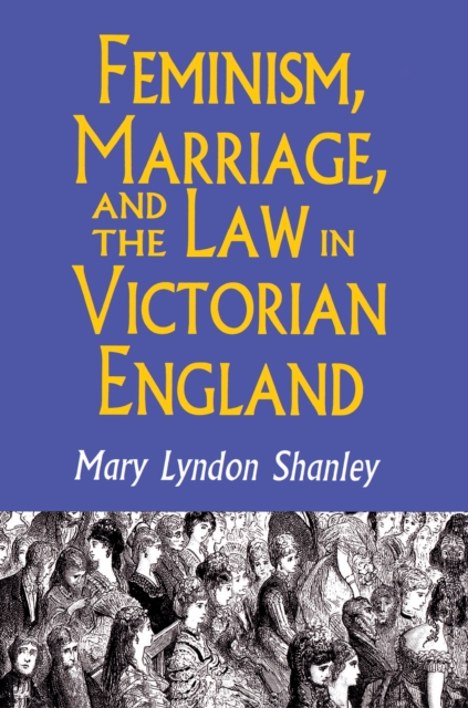 Feminism, Marriage, and the Law in Victorian England, 1850-1895, EPUB eBook