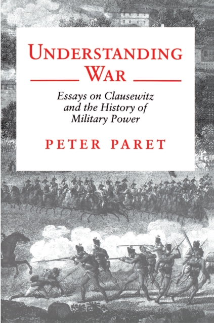 Understanding War : Essays on Clausewitz and the History of Military Power, EPUB eBook