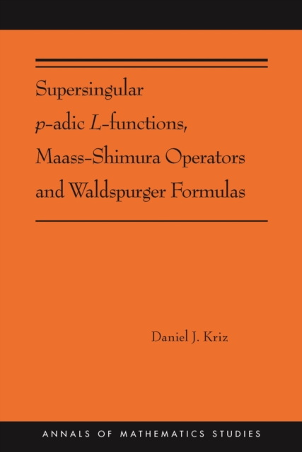 Supersingular p-adic L-functions, Maass-Shimura Operators and Waldspurger Formulas : (AMS-212), Hardback Book