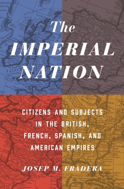 The Imperial Nation : Citizens and Subjects in the British, French, Spanish, and American Empires, Paperback / softback Book