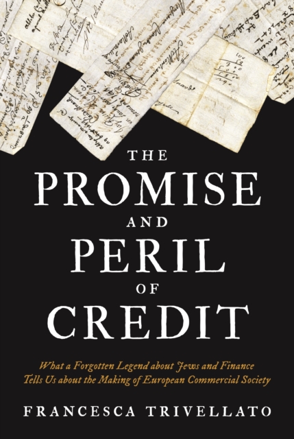 The Promise and Peril of Credit : What a Forgotten Legend about Jews and Finance Tells Us about the Making of European Commercial Society, Paperback / softback Book