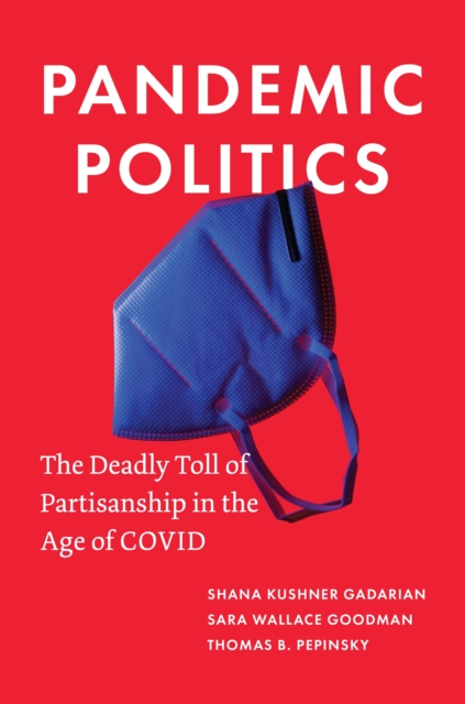 Pandemic Politics : The Deadly Toll of Partisanship in the Age of COVID, Hardback Book