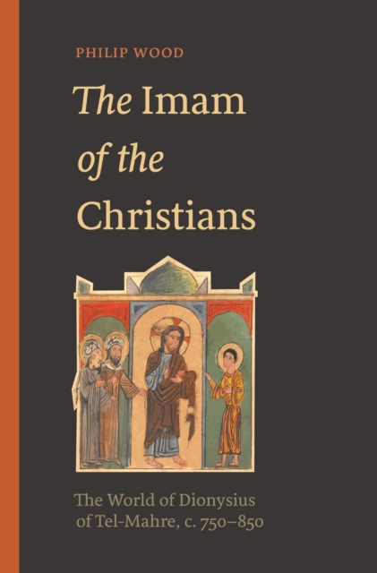 The Imam of the Christians : The World of Dionysius of Tel-Mahre, c. 750-850, EPUB eBook
