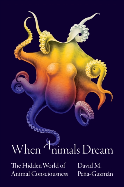 When Animals Dream : The Hidden World of Animal Consciousness, Hardback Book