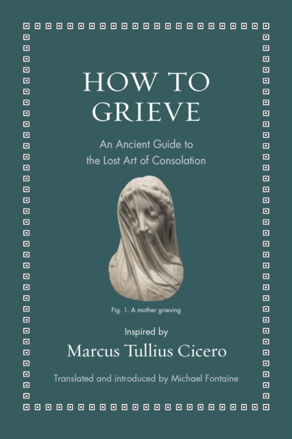How to Grieve : An Ancient Guide to the Lost Art of Consolation, EPUB eBook