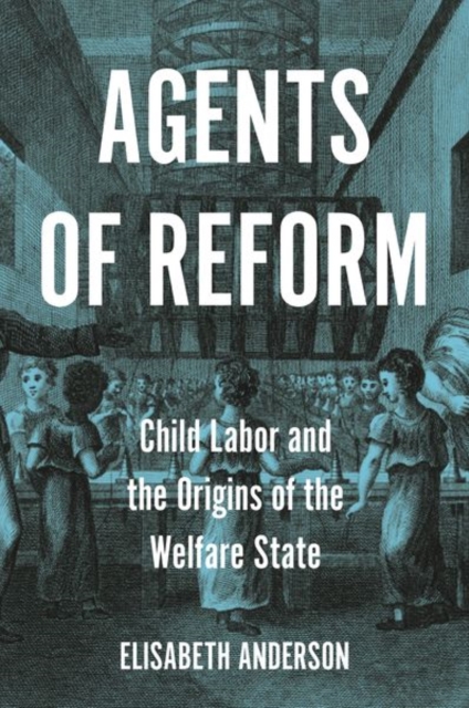 Agents of Reform : Child Labor and the Origins of the Welfare State, Paperback / softback Book