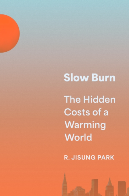 Slow Burn : The Hidden Costs of a Warming World, EPUB eBook