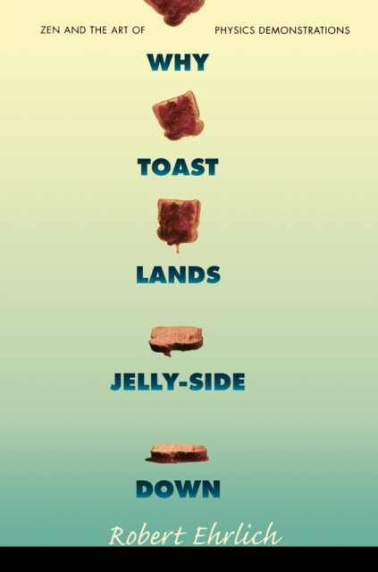Why Toast Lands Jelly-Side Down : Zen and the Art of Physics Demonstrations, PDF eBook