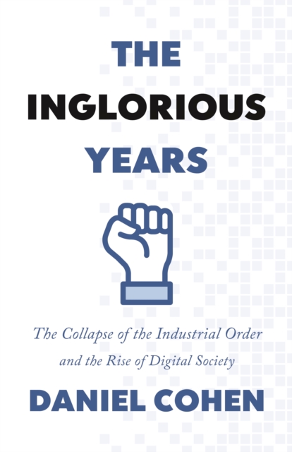 The Inglorious Years : The Collapse of the Industrial Order and the Rise of Digital Society, EPUB eBook