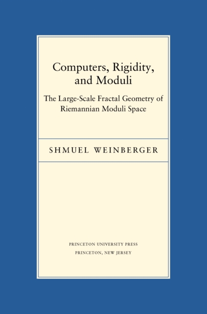 Computers, Rigidity, and Moduli : The Large-Scale Fractal Geometry of Riemannian Moduli Space, PDF eBook