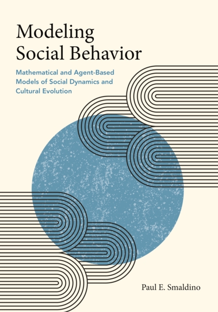 Modeling Social Behavior : Mathematical and Agent-Based Models of Social Dynamics and Cultural Evolution, Paperback / softback Book