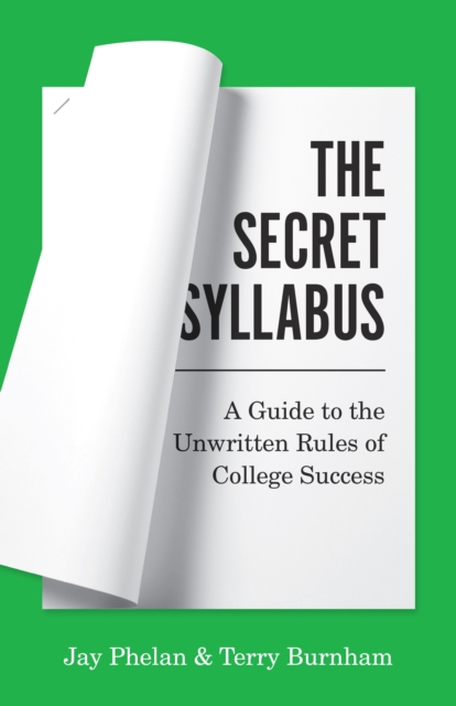 The Secret Syllabus : A Guide to the Unwritten Rules of College Success, Paperback / softback Book