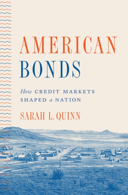 American Bonds : How Credit Markets Shaped a Nation, Paperback / softback Book