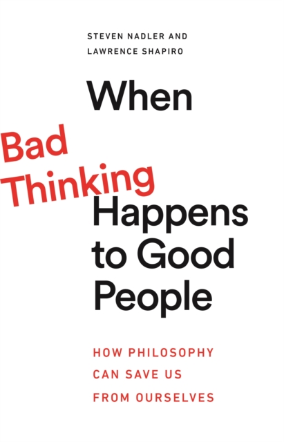 When Bad Thinking Happens to Good People : How Philosophy Can Save Us from Ourselves, Paperback / softback Book