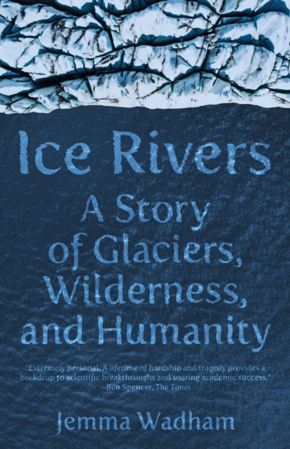 Ice Rivers : A Story of Glaciers, Wilderness, and Humanity, EPUB eBook