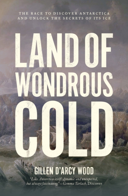 Land of Wondrous Cold : The Race to Discover Antarctica and Unlock the Secrets of Its Ice, Paperback / softback Book