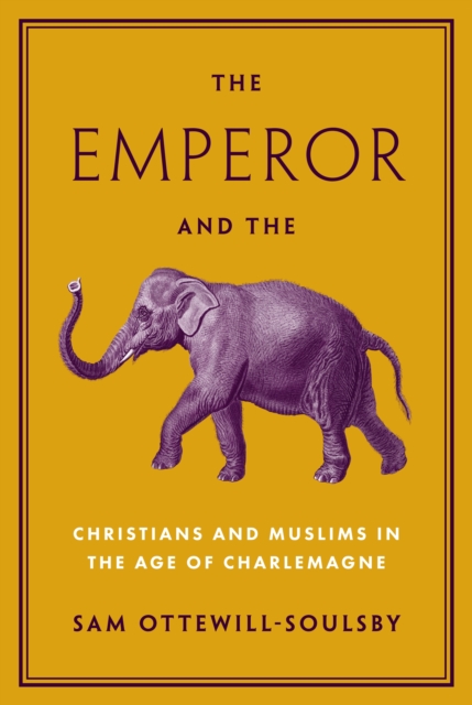 The Emperor and the Elephant : Christians and Muslims in the Age of Charlemagne, EPUB eBook