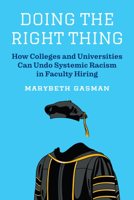 Doing the Right Thing : How Colleges and Universities Can Undo Systemic Racism in Faculty Hiring, EPUB eBook