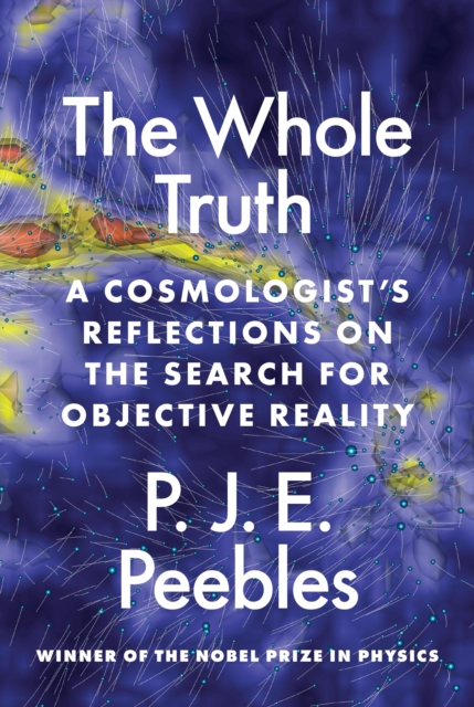 The Whole Truth : A Cosmologist’s Reflections on the Search for Objective Reality, Hardback Book