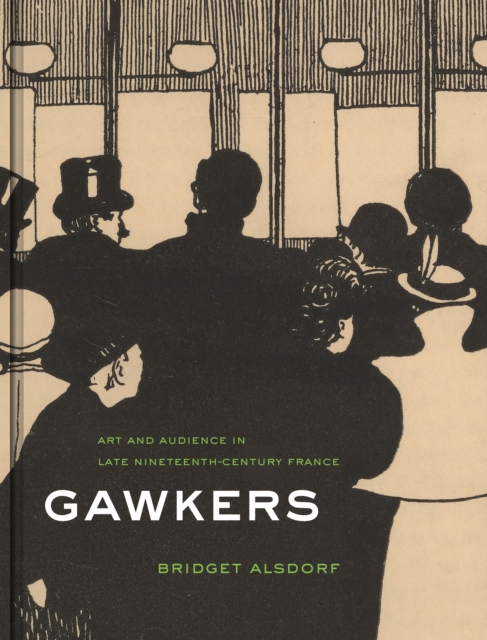 Gawkers : Art and Audience in Late Nineteenth-Century France, EPUB eBook