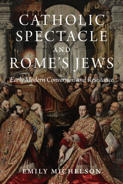 Catholic Spectacle and Rome's Jews : Early Modern Conversion and Resistance, Paperback / softback Book