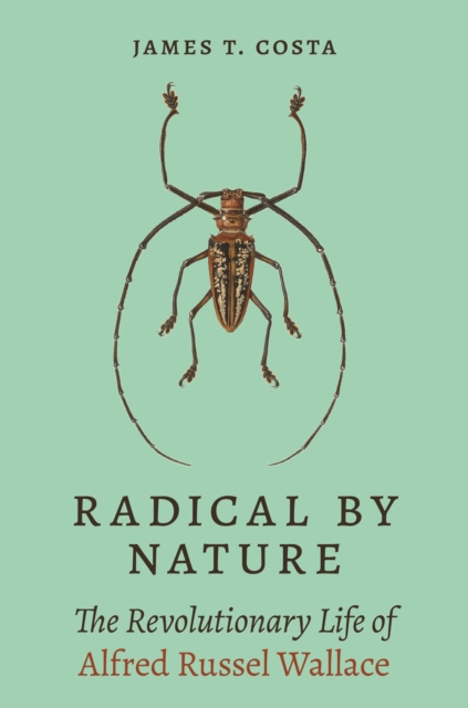 Radical by Nature : The Revolutionary Life of Alfred Russel Wallace, EPUB eBook