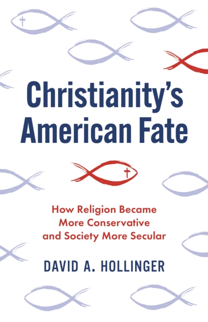 Christianity's American Fate : How Religion Became More Conservative and Society More Secular, Hardback Book