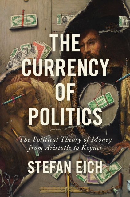 The Currency of Politics : The Political Theory of Money from Aristotle to Keynes, Paperback / softback Book
