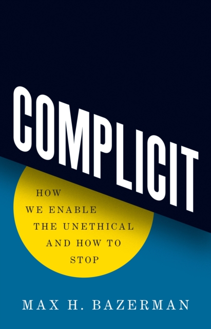 Complicit : How We Enable the Unethical and How to Stop, Hardback Book