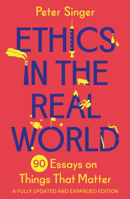 Ethics in the Real World : 90 Essays on Things That Matter – A Fully Updated and Expanded Edition, Hardback Book