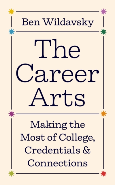 The Career Arts : Making the Most of College, Credentials, and Connections, Hardback Book