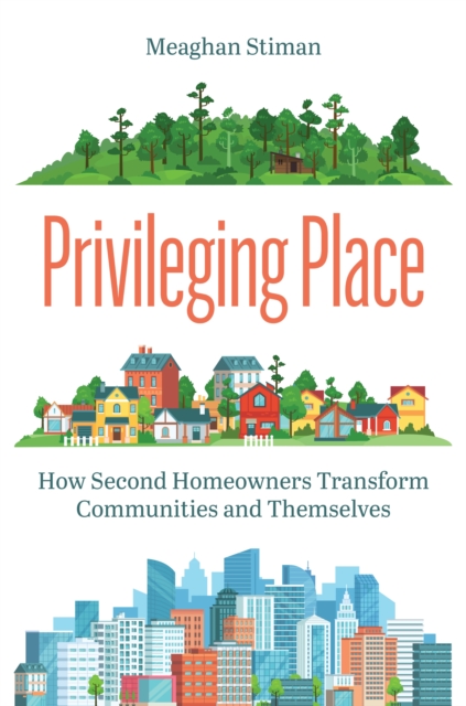 Privileging Place : How Second Homeowners Transform Communities and Themselves, Paperback / softback Book