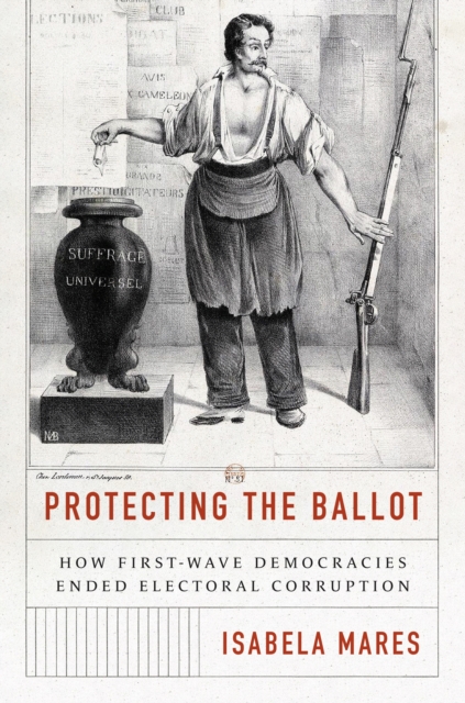 Protecting the Ballot : How First-Wave Democracies Ended Electoral Corruption, Paperback / softback Book