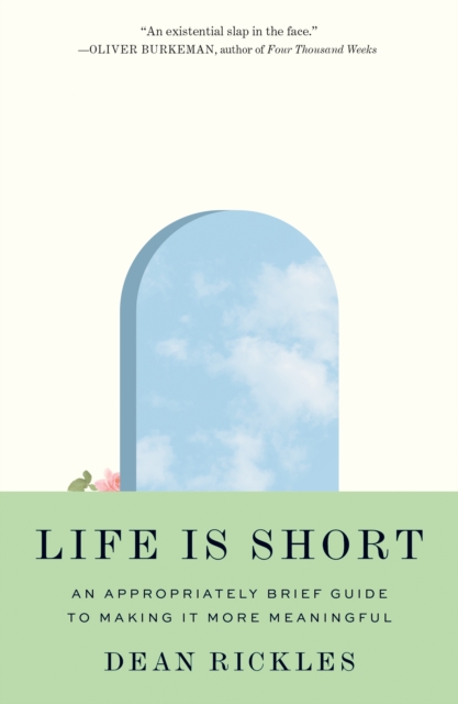 Life Is Short : An Appropriately Brief Guide to Making It More Meaningful, Hardback Book