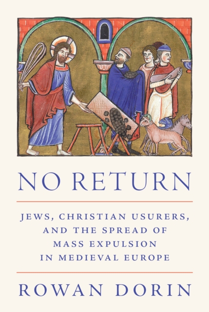 No Return : Jews, Christian Usurers, and the Spread of Mass Expulsion in Medieval Europe, Hardback Book