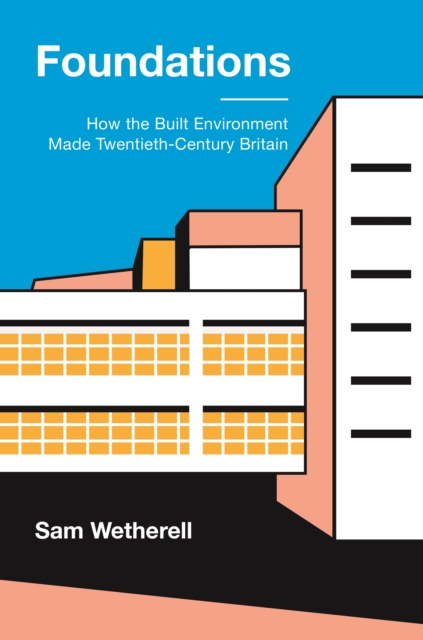 Foundations : How the Built Environment Made Twentieth-Century Britain, Paperback / softback Book
